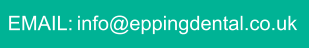 EMAIL: info@eppingdental.co.uk
