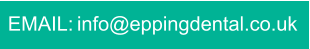 EMAIL: info@eppingdental.co.uk