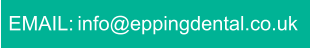 EMAIL: info@eppingdental.co.uk